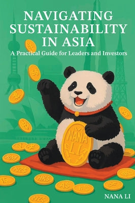 Navigating Sustainability in Asia: A Practical Guide for Leaders and Investors by Li, Nana