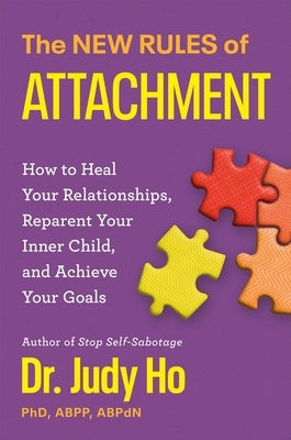 The New Rules of Attachment: How to Heal Your Relationships, Reparent Your Inner Child, and Achieve Your Goals by Ho, Judy
