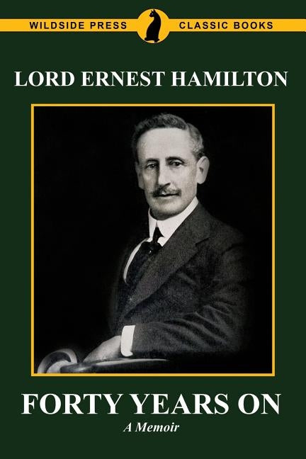 Forty Years On: The Memoirs of Lord Ernest Hamilton by Hamilton, Lord Ernest