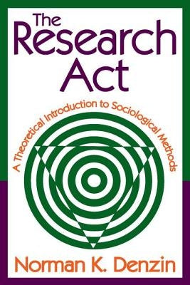 The Research ACT: A Theoretical Introduction to Sociological Methods by Denzin, Norman K.