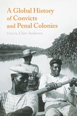 A Global History of Convicts and Penal Colonies by Anderson, Clare