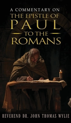 A Commentary on the Epistle of Paul to the Romans by Wylie, John Thomas