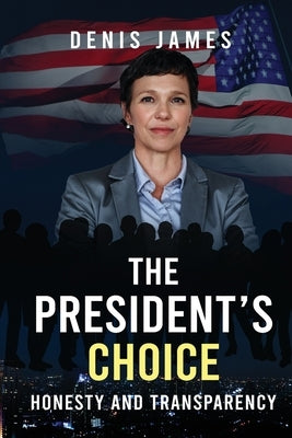 The President's Choice: Honesty & Transparency by James, Denis