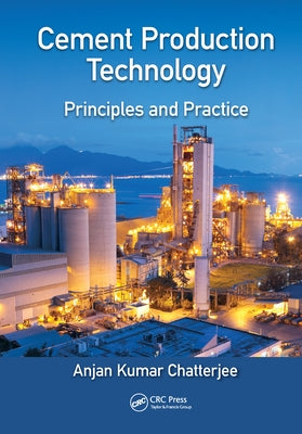 Cement Production Technology: Principles and Practice by Chatterjee, Anjan Kumar