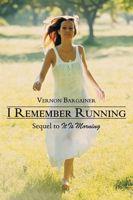 I Remember Running: Sequel to It Is Morning by Bargainer, Vernon