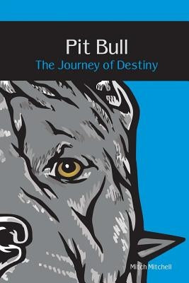 Pit Bull: The Journey of Destiny by Mitchell, Mitch