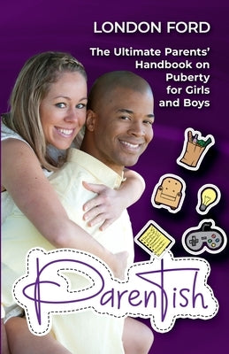 Parentish: The Ultimate Parents' Handbook on Puberty for Girls and Boys by Ford, London