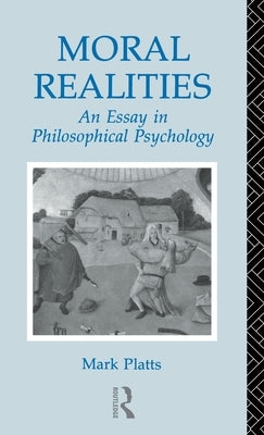 Moral Realities: An Essay in Philosophical Psychology by Platts, Mark