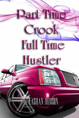 Part Time Crook Full Time Hustler by Hudson, Lashan