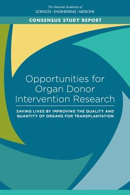 Opportunities for Organ Donor Intervention Research: Saving Lives by Improving the Quality and Quantity of Organs for Transplantation by National Academies of Sciences Engineeri