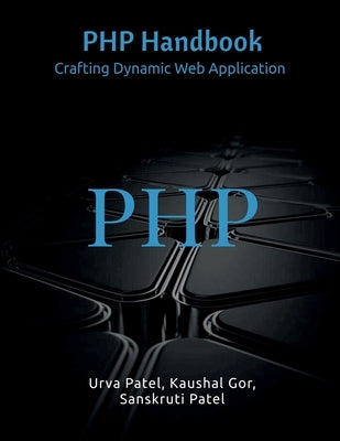 PHP Handbook: Crafting Dynamic Web Application by Urva Patel