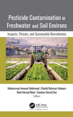 Pesticide Contamination in Freshwater and Soil Environs: Impacts, Threats, and Sustainable Remediation by Mehmood, Mohammad Aneesul