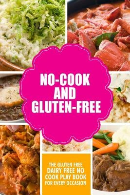 No-Cook and Gluten-Free The Gluten-Free, Dairy Free, No-Cook Playbook for Every Occasion: Looking for a heallther way of living with gluten-free meal by Green N' Gluten-Free