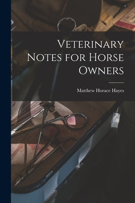 Veterinary Notes for Horse Owners by Hayes, Matthew Horace