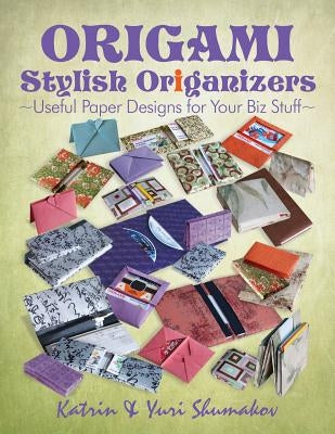 Origami Stylish Origanizers: Useful Paper Designs for Your Biz Stuff by Shumakov, Yuri