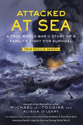 Attacked at Sea: A True World War II Story of a Family's Fight for Survival by Tougias, Michael J.