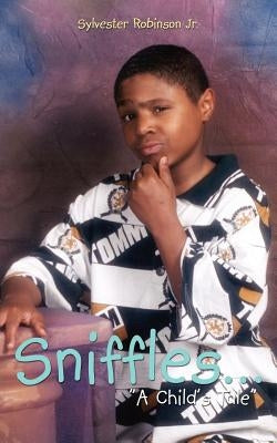 Sniffles...: "A Child's Tale" by Robinson, Sylvester, Jr.