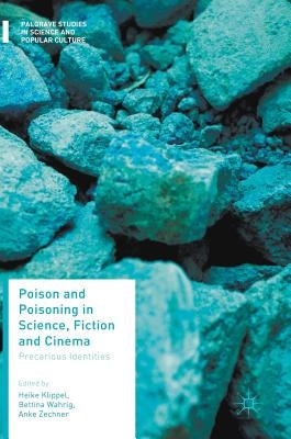 Poison and Poisoning in Science, Fiction and Cinema: Precarious Identities by Klippel, Heike