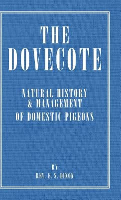 The Dovecote - Natural History & Management of Domestic Pigeons by Dixon, Rev E. S.