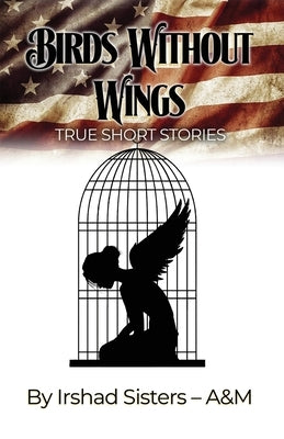 Birds Without Wings: True Short Stories by Irshad Sisters - A and M