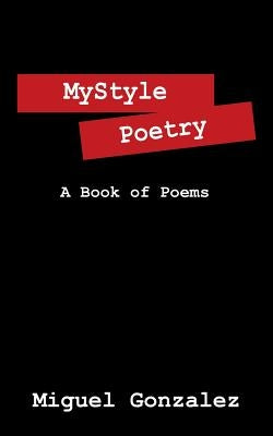 Mystyle Poetry: A Book of Poems by Gonzalez, Miguel