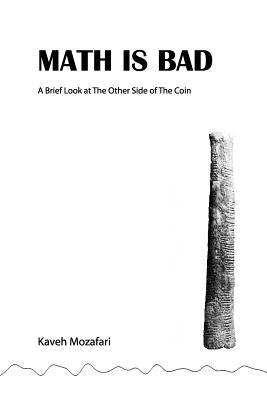 Math is Bad: A Brief Look at The Other Side of The Coin by Mozafari, Kaveh