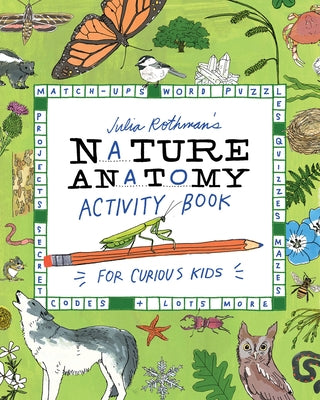 Julia Rothman's Nature Anatomy Activity Book: Match-Ups, Word Puzzles, Quizzes, Mazes, Projects, Secret Codes + Lots More by Rothman, Julia