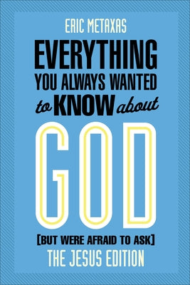 Everything You Always Wanted to Know about God (But Were Afraid to Ask): The Jesus Edition by Metaxas, Eric