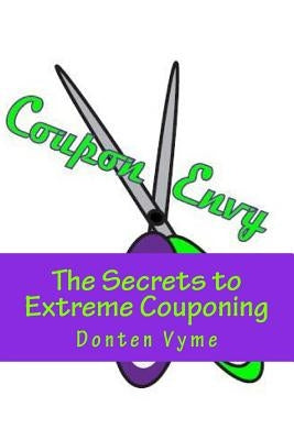 Coupon Envy: The Secrets to Extreme Couponing by Donten Vyme