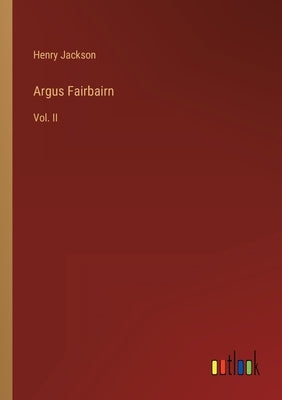 Argus Fairbairn: Vol. II by Jackson, Henry