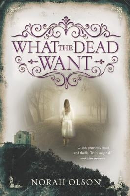 What the Dead Want by Olson, Norah