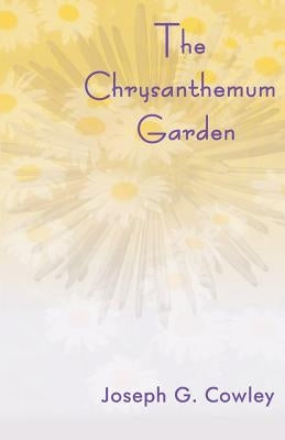 The Chrysanthemum Garden by Cowley, Joseph G.