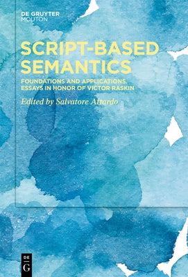 Script-Based Semantics: Foundations and Applications. Essays in Honor of Victor Raskin by Attardo, Salvatore