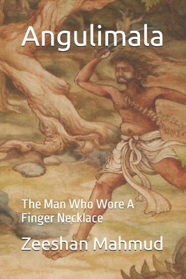 Angulimala: The Man Who Wore A Finger Necklace by Mahmud, Zeeshan