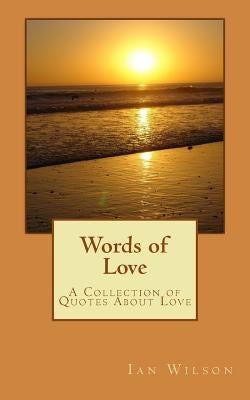 Words of Love: A Collection Of Quotes About Love by Wilson, Ian