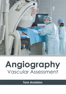 Angiography: Vascular Assessment by Anniston, Tom