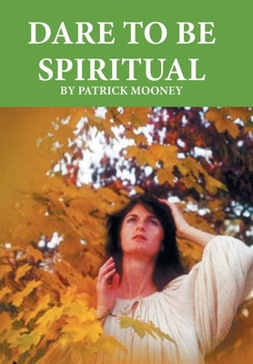 Dare to Be Spiritual by Mooney, Patrick