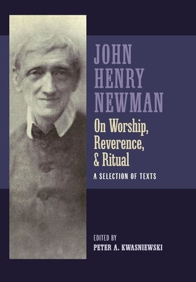 Newman on Worship, Reverence, and Ritual: A Selection of Texts by Newman, John Henry