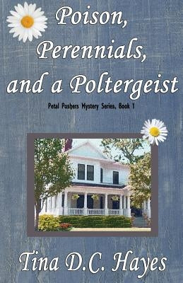 Poison, Perennials, and a Poltergeist by Hayes, Tina DC