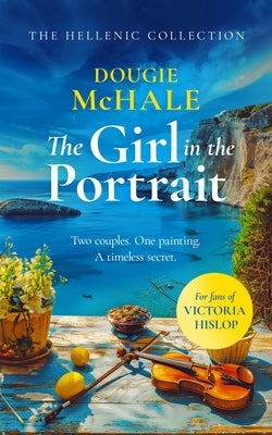 The Girl in the Portrait: A Dual-Time Story of Love, Loss and a Portrait's Secret Spanning Generations by McHale, Dougie