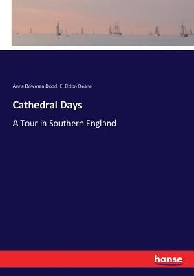 Cathedral Days: A Tour in Southern England by Dodd, Anna Bowman