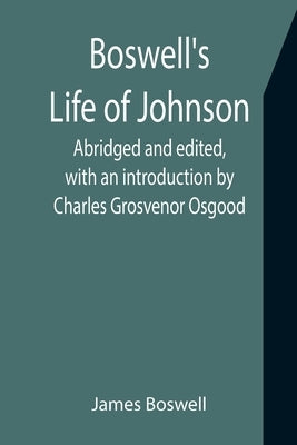 Boswell's Life of Johnson; Abridged and edited, with an introduction by Charles Grosvenor Osgood by Boswell, James