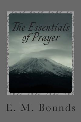 The Essentials of Prayer by Bounds, E. M.