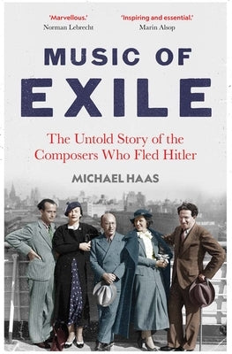 Music of Exile: The Untold Story of the Composers Who Fled Hitler by Haas, Michael