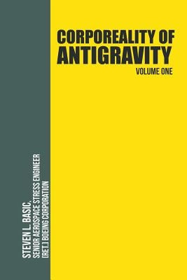 Corporeality of Antigravity Volume One: An Antigravity Force, That Might Suddenly Become Incadescent in the Mind, Radiating Outward with Such Apocalyp by Basic, Steven L.