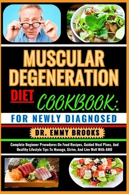 Muscular Degeneration Diet Cookbook: FOR NEWLY DIAGNOSED : Complete Beginner Procedures On Food Recipes, Guided Meal Plans, And Healthy Lifestyle Tips by Brooks, Emmy