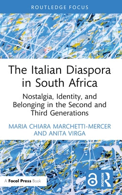 The Italian Diaspora in South Africa: Nostalgia, Identity, and Belonging in the Second and Third Generations by Marchetti-Mercer, Maria Chiara