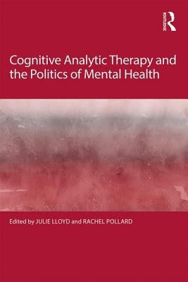 Cognitive Analytic Therapy and the Politics of Mental Health by Lloyd, Julie