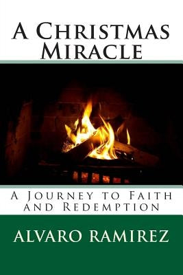 A Christmas Miracle: A Journey to Faith and Redemption by Ramirez III, Alvaro G.