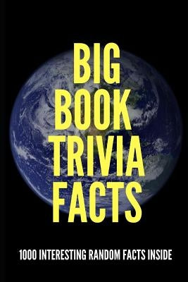 Big Book Trivia Facts: 1000 Interesting Random Facts Inside by O'Neill, Jim